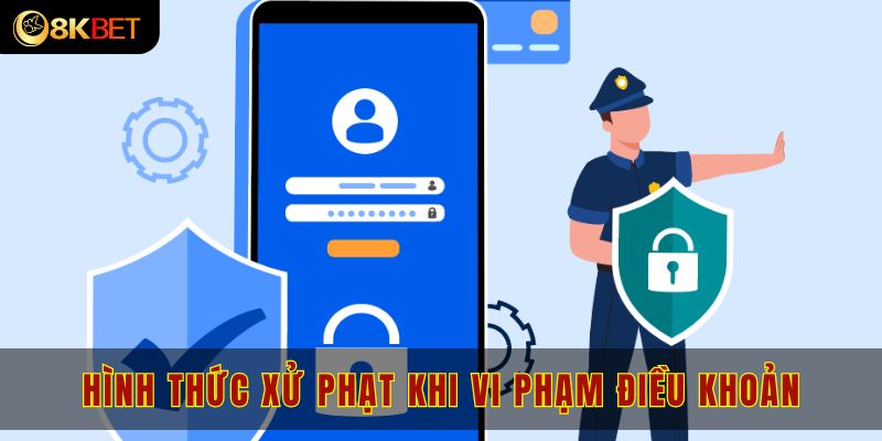 Hình thức 8kbet xử phạt khi vi phạm điều khoản sử dụng