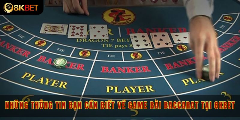 Những thông tin bạn cần biết về game bài Baccarat tại 8kbet